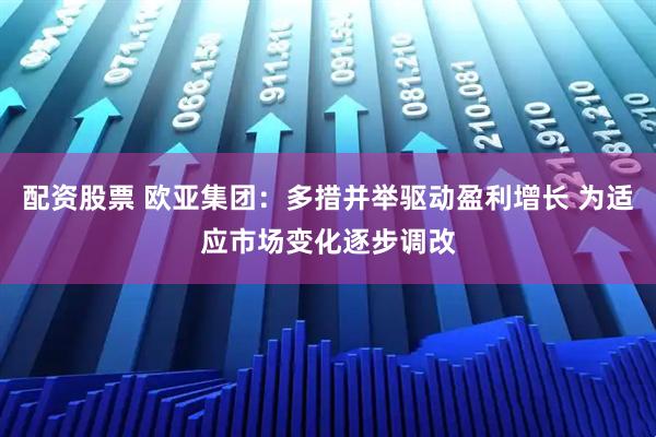 配资股票 欧亚集团：多措并举驱动盈利增长 为适应市场变化逐步调改